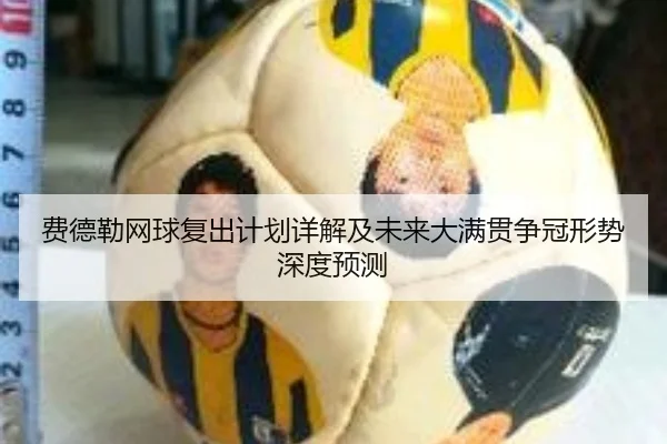 费德勒网球复出计划详解及未来大满贯争冠形势深度预测
